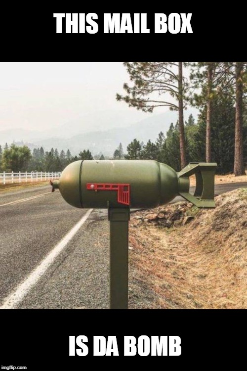 Da Bomb | THIS MAIL BOX; IS DA BOMB | image tagged in mail,cool,bomb | made w/ Imgflip meme maker