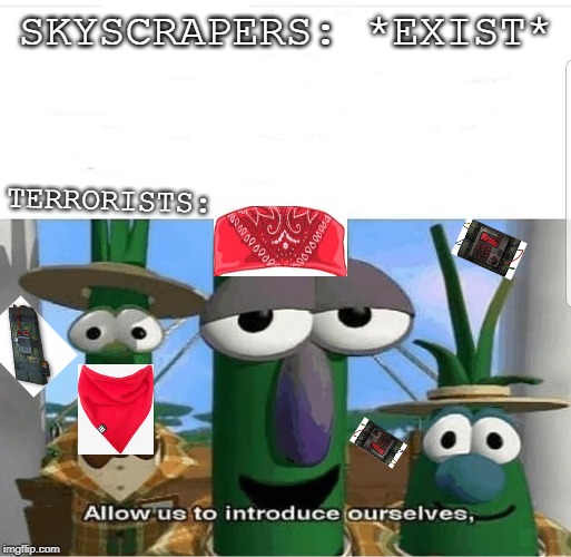 Allow us to introduce ourselves | SKYSCRAPERS: *EXIST*; TERRORISTS: | image tagged in allow us to introduce ourselves | made w/ Imgflip meme maker