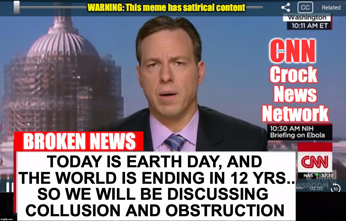 well, I guess priorities are priorities | SO WE WILL BE DISCUSSING COLLUSION AND OBSTRUCTION; TODAY IS EARTH DAY, AND THE WORLD IS ENDING IN 12 YRS.. | image tagged in cnn crock news network | made w/ Imgflip meme maker