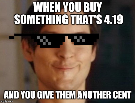 Spiderman Peter Parker Meme | WHEN YOU BUY SOMETHING THAT'S 4.19; AND YOU GIVE THEM ANOTHER CENT | image tagged in memes,spiderman peter parker | made w/ Imgflip meme maker