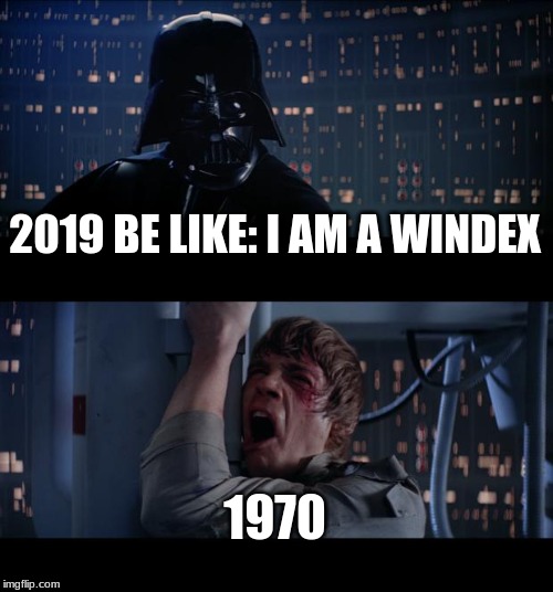 Star Wars No | 2019 BE LIKE: I AM A WINDEX; 1970 | image tagged in memes,star wars no | made w/ Imgflip meme maker