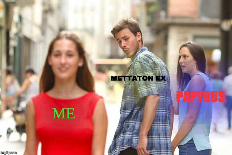 lol lol lol lol mettaton x me | METTATON EX; PAPYRUS; ME | image tagged in memes,distracted boyfriend,do not hate,love,mettaton | made w/ Imgflip meme maker