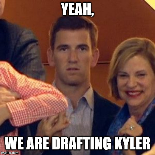 Eli Manning | YEAH, WE ARE DRAFTING KYLER | image tagged in eli manning | made w/ Imgflip meme maker