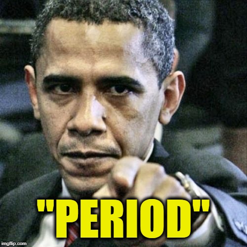 Pissed Off Obama Meme | "PERIOD" | image tagged in memes,pissed off obama | made w/ Imgflip meme maker