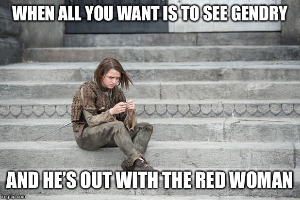 Damned red woman |  WHEN ALL YOU WANT IS TO SEE GENDRY; AND HE’S OUT WITH THE RED WOMAN | image tagged in arya,gameofthrones | made w/ Imgflip meme maker