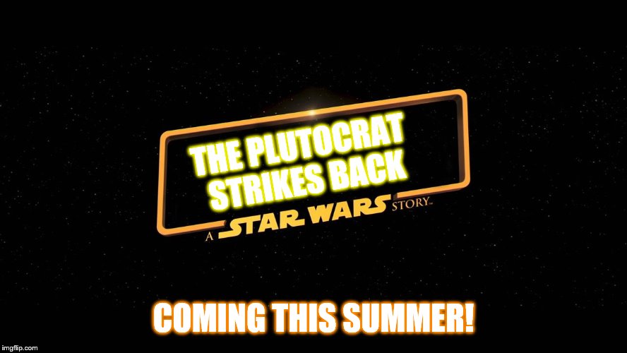 THE PLUTOCRAT STRIKES BACK COMING THIS SUMMER! | made w/ Imgflip meme maker