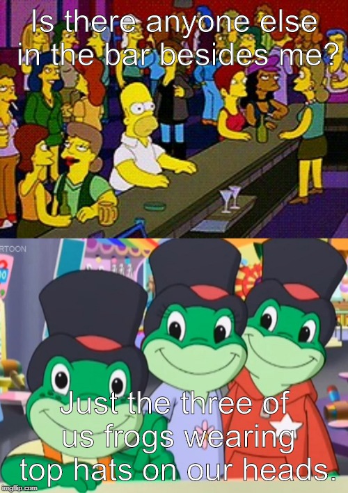 Is there anyone else in the bar besides me? Just the three of us frogs wearing top hats on our heads. | image tagged in homer bar | made w/ Imgflip meme maker