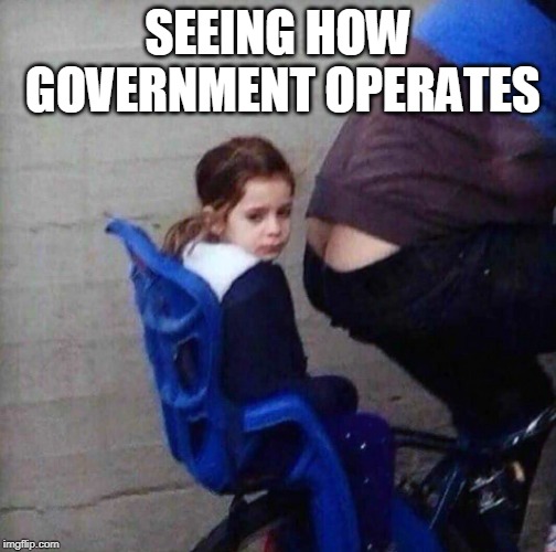 Seeing how government operates | SEEING HOW GOVERNMENT OPERATES | image tagged in girl riding behind butt crack,bike,crack | made w/ Imgflip meme maker