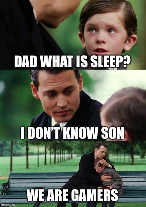 Finding Neverland Meme | DAD WHAT IS SLEEP? I DON’T KNOW SON; WE ARE GAMERS | image tagged in memes,finding neverland | made w/ Imgflip meme maker