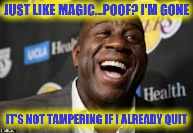 JUST LIKE MAGIC...POOF? I'M GONE; IT'S NOT TAMPERING IF I ALREADY QUIT | image tagged in nba memes,magic johnson,lakers | made w/ Imgflip meme maker