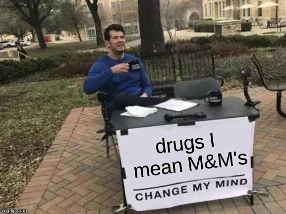 Change My Mind Meme |  drugs I mean M&M's | image tagged in memes,change my mind | made w/ Imgflip meme maker