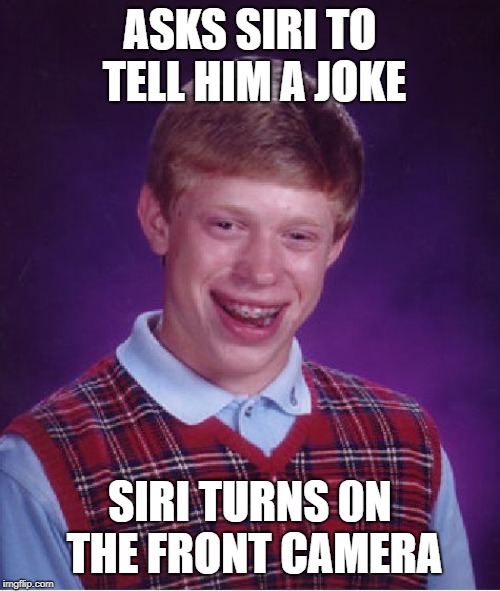 Thats a funny joke if you ask me. |  ASKS SIRI TO TELL HIM A JOKE; SIRI TURNS 0N THE FRONT CAMERA | image tagged in memes,bad luck brian,funny,funny memes,siri | made w/ Imgflip meme maker