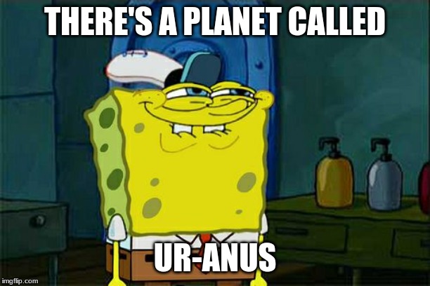 Don't You Squidward Meme | THERE'S A PLANET CALLED; UR-ANUS | image tagged in memes,dont you squidward | made w/ Imgflip meme maker