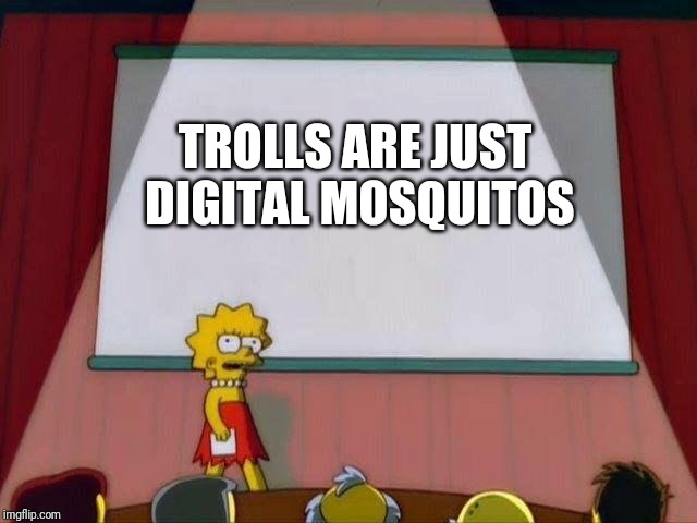 Lisa Simpson's Presentation | TROLLS ARE JUST DIGITAL MOSQUITOS | image tagged in lisa simpson's presentation | made w/ Imgflip meme maker