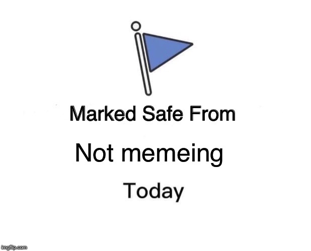 Marked Safe From Meme | Not memeing | image tagged in memes,marked safe from | made w/ Imgflip meme maker