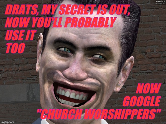 . | DRATS, MY SECRET IS OUT, NOW YOU'LL PROBABLY                         
  USE IT                                   TOO NOW            GOOGLE   | image tagged in g-man from half-life | made w/ Imgflip meme maker