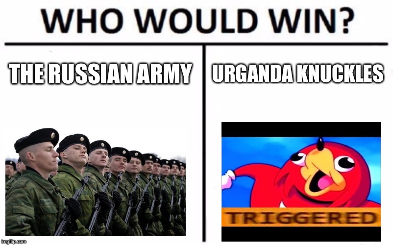 Who Would Win? Meme | THE RUSSIAN ARMY; URGANDA KNUCKLES | image tagged in memes,who would win | made w/ Imgflip meme maker