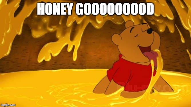 Pooh Honey | HONEY GOOOOOOOOD | image tagged in pooh honey | made w/ Imgflip meme maker