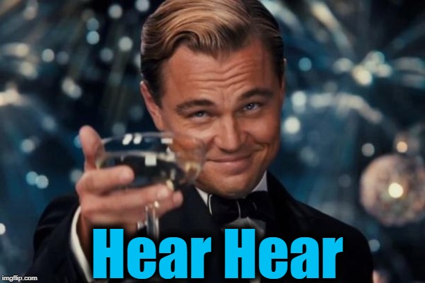 Leonardo Dicaprio Cheers Meme | Hear Hear | image tagged in memes,leonardo dicaprio cheers | made w/ Imgflip meme maker