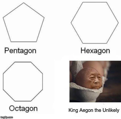 Pentagon Hexagon Octagon | King Aegon the Unlikely | image tagged in memes,pentagon hexagon octagon | made w/ Imgflip meme maker