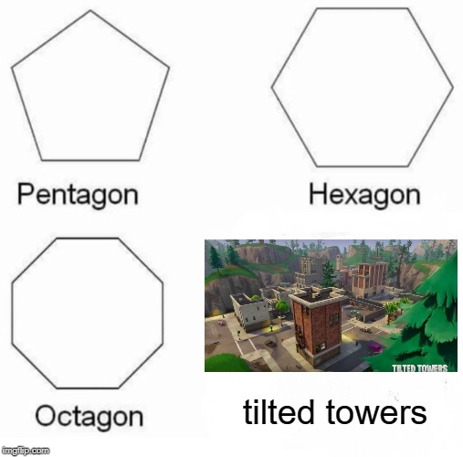 Pentagon Hexagon Octagon Meme | tilted towers | image tagged in memes,pentagon hexagon octagon | made w/ Imgflip meme maker
