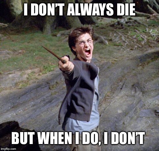 Harry potter | I DON’T ALWAYS DIE; BUT WHEN I DO, I DON’T | image tagged in harry potter | made w/ Imgflip meme maker