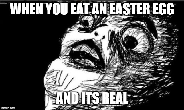 Gasp Rage Face | WHEN YOU EAT AN EASTER EGG; AND ITS REAL | image tagged in memes,gasp rage face | made w/ Imgflip meme maker