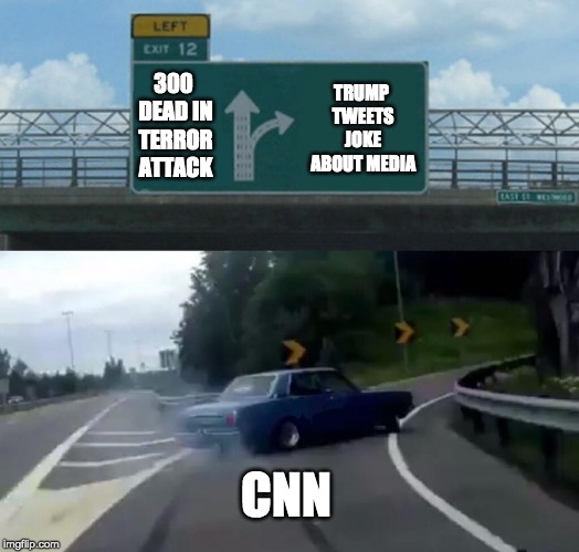 Left Exit 12 Off Ramp Meme | TRUMP TWEETS JOKE ABOUT MEDIA; 300 DEAD IN TERROR ATTACK; CNN | image tagged in memes,left exit 12 off ramp | made w/ Imgflip meme maker