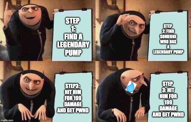 The perfect recipe for depression... |  STEP 2: FIND SOMEONE WHO HAS A LEGENDARY PUMP; STEP 1: FIND A LEGENDARY PUMP; STEP 3: HIT HIM FOR 199 DAMAGE AND GET PWND; STEP3: HIT HIM FOR 199 DAMAGE AND GET PWND | image tagged in one does not simply | made w/ Imgflip meme maker