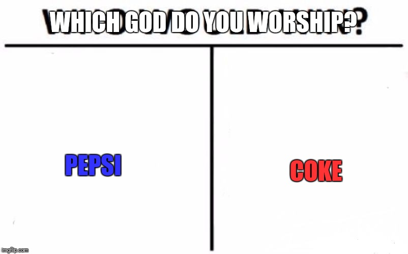 Who Would Win? Meme | WHICH GOD DO YOU WORSHIP? COKE PEPSI | image tagged in memes,who would win | made w/ Imgflip meme maker