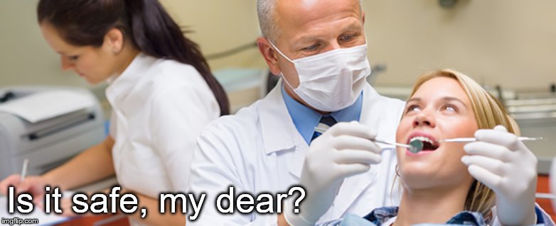 Is it safe, my dear? | image tagged in torture,nazi,dentist | made w/ Imgflip meme maker