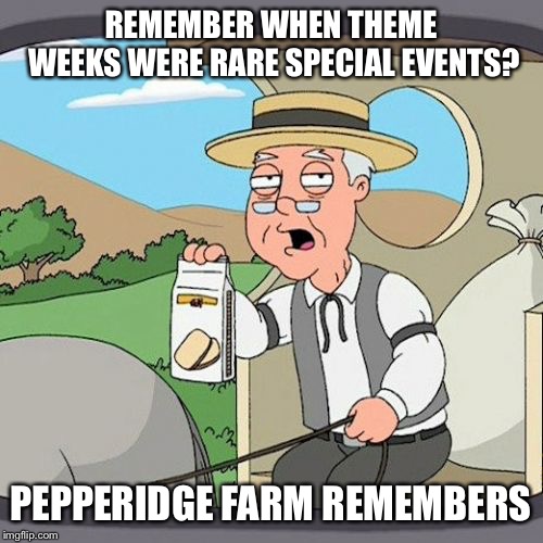 It really do be like that | REMEMBER WHEN THEME WEEKS WERE RARE SPECIAL EVENTS? PEPPERIDGE FARM REMEMBERS | image tagged in memes,pepperidge farm remembers,funny,theme week | made w/ Imgflip meme maker