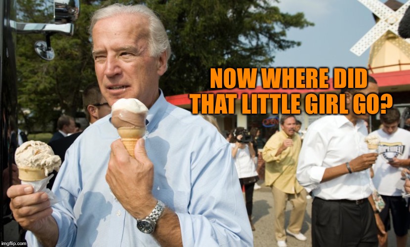 Joe Biden Ice Cream Day | NOW WHERE DID THAT LITTLE GIRL GO? | image tagged in joe biden ice cream day | made w/ Imgflip meme maker