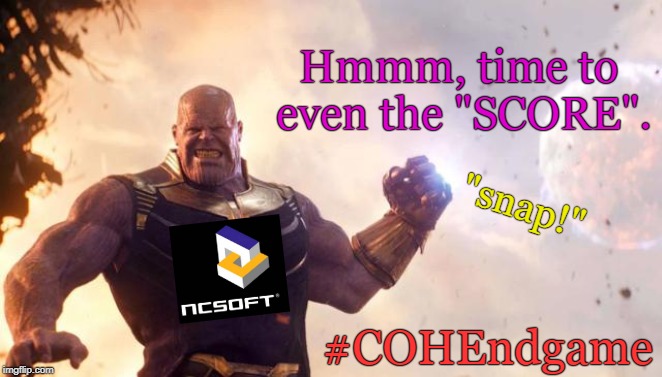 NCSoft is the REAL Thanos! | Hmmm, time to even the "SCORE". "snap!"; #COHEndgame | image tagged in superheroes,mmorpg,thanos snap,avengers endgame | made w/ Imgflip meme maker