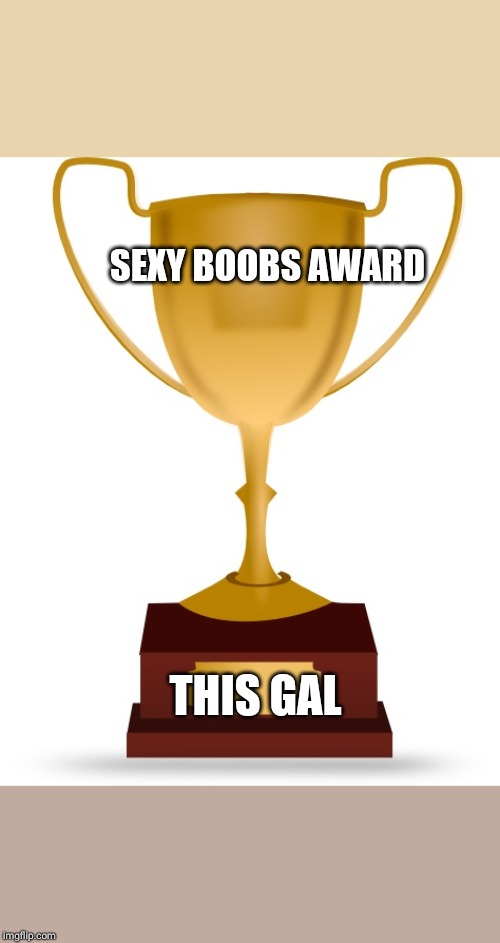 Blank Trophy | SEXY BOOBS AWARD THIS GAL | image tagged in blank trophy | made w/ Imgflip meme maker