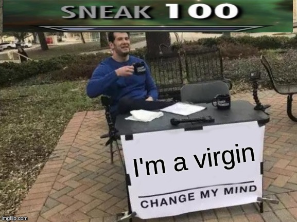 Change My Mind Meme | I'm a virgin | image tagged in memes,change my mind | made w/ Imgflip meme maker