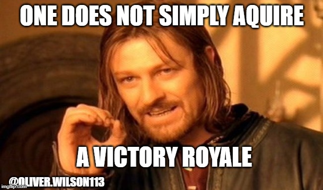 One Does Not Simply Meme | ONE DOES NOT SIMPLY AQUIRE; A VICTORY ROYALE; @OLIVER.WILSON113 | image tagged in memes,one does not simply | made w/ Imgflip meme maker