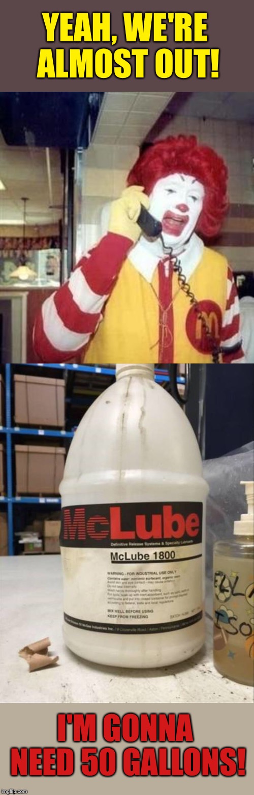 YEAH, WE'RE ALMOST OUT! I'M GONNA NEED 50 GALLONS! | image tagged in ronald mcdonald temp,lube,memes,funny | made w/ Imgflip meme maker