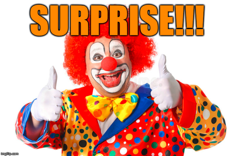 clown thumbs | SURPRISE!!! | image tagged in clown thumbs | made w/ Imgflip meme maker