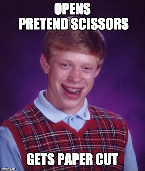 Bad Luck Brian Meme | OPENS PRETEND SCISSORS GETS PAPER CUT | image tagged in memes,bad luck brian | made w/ Imgflip meme maker