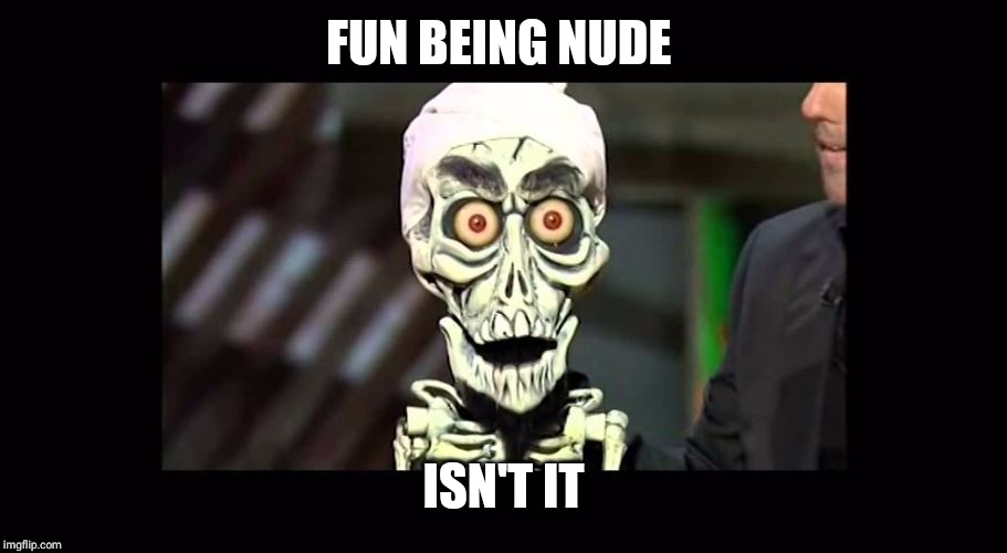 Achmed | FUN BEING NUDE ISN'T IT | image tagged in achmed | made w/ Imgflip meme maker