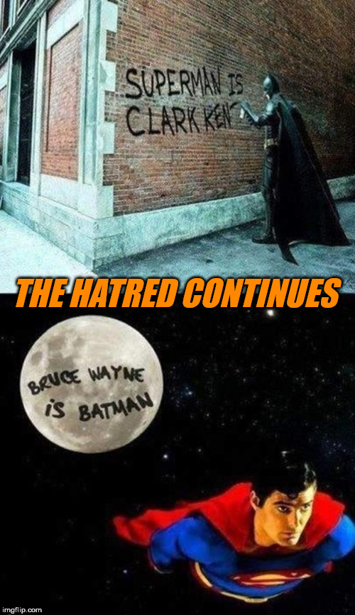 Batman hates superman | THE HATRED CONTINUES | image tagged in batman vs superman,superheroes | made w/ Imgflip meme maker