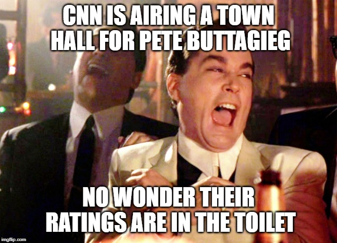 Good Fellas Hilarious | CNN IS AIRING A TOWN HALL FOR PETE BUTTAGIEG; NO WONDER THEIR RATINGS ARE IN THE TOILET | image tagged in memes,good fellas hilarious | made w/ Imgflip meme maker