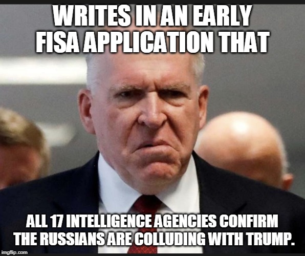 John Brennan | WRITES IN AN EARLY FISA APPLICATION THAT; ALL 17 INTELLIGENCE AGENCIES CONFIRM THE RUSSIANS ARE COLLUDING WITH TRUMP. | image tagged in john brennan | made w/ Imgflip meme maker