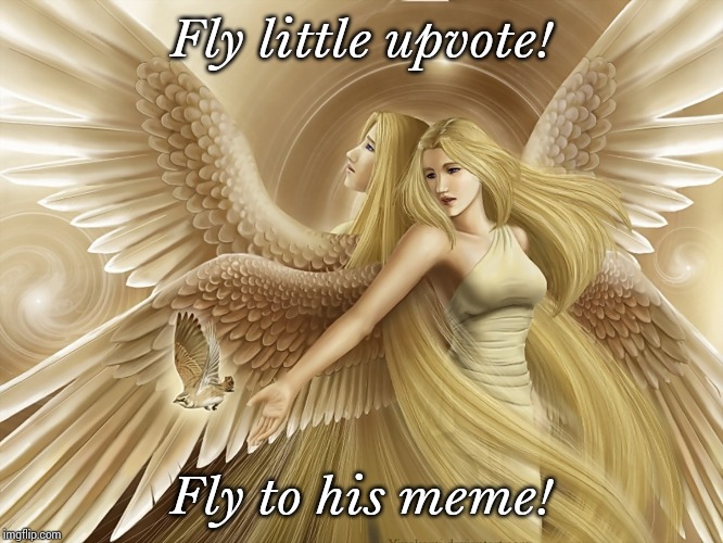 Pretty upvotes angel | Fly little upvote! Fly to his meme! | image tagged in pretty upvotes angel | made w/ Imgflip meme maker