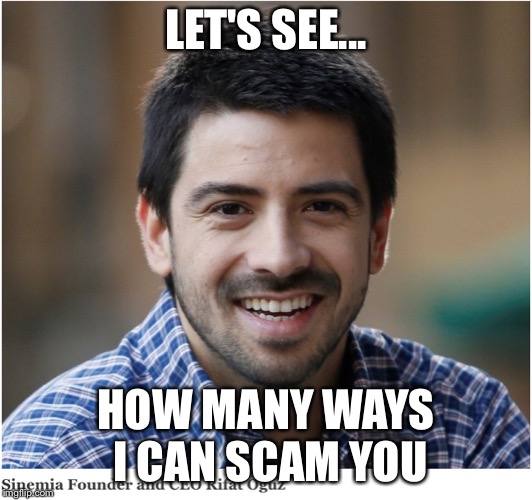 Sinemia Founder | LET'S SEE... HOW MANY WAYS I CAN SCAM YOU | image tagged in sinemia founder | made w/ Imgflip meme maker