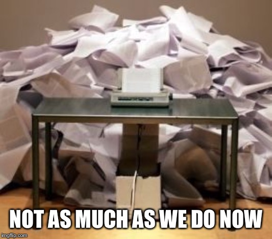 Printer overload | NOT AS MUCH AS WE DO NOW | image tagged in printer overload | made w/ Imgflip meme maker