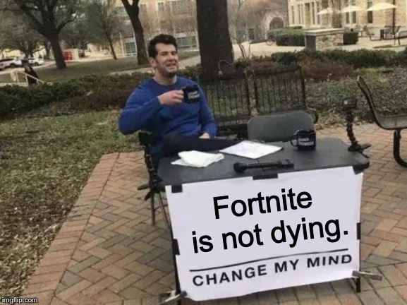 Upvote if you hate Fortnite! |  Fortnite is not dying. | image tagged in memes,change my mind | made w/ Imgflip meme maker