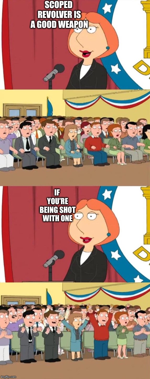 Lois Griffin Family Guy | SCOPED REVOLVER IS A GOOD WEAPON; IF YOU’RE BEING SHOT WITH ONE | image tagged in lois griffin family guy,family guy,fortnite memes,fortnite meme,fortnite | made w/ Imgflip meme maker