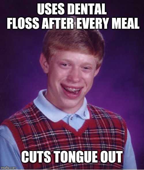 Bad Luck Brian Meme | USES DENTAL FLOSS AFTER EVERY MEAL; CUTS TONGUE OUT | image tagged in memes,bad luck brian | made w/ Imgflip meme maker